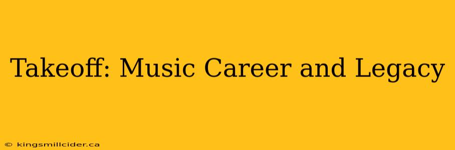 Takeoff: Music Career and Legacy