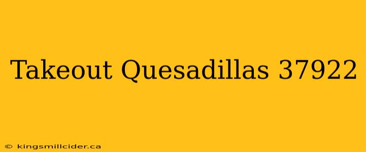 Takeout Quesadillas 37922