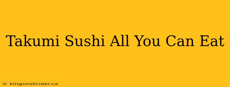 Takumi Sushi All You Can Eat