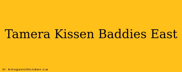 Tamera Kissen Baddies East