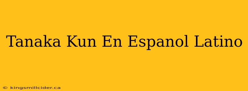 Tanaka Kun En Espanol Latino