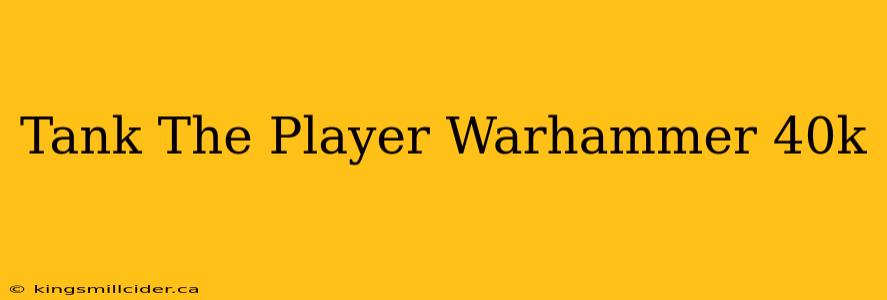 Tank The Player Warhammer 40k