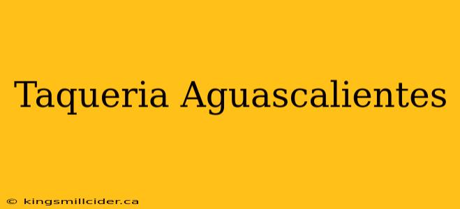 Taqueria Aguascalientes