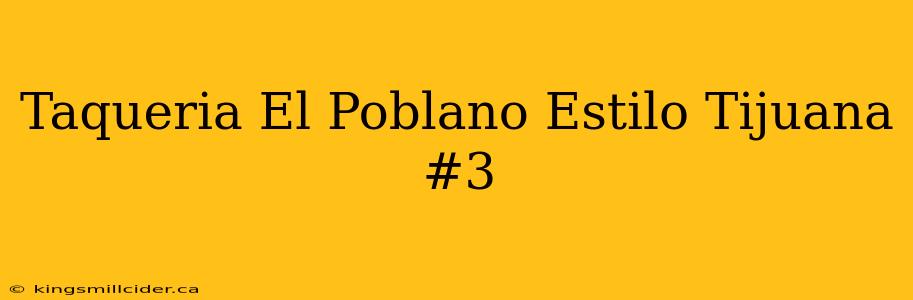 Taqueria El Poblano Estilo Tijuana #3