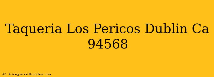 Taqueria Los Pericos Dublin Ca 94568