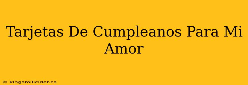 Tarjetas De Cumpleanos Para Mi Amor