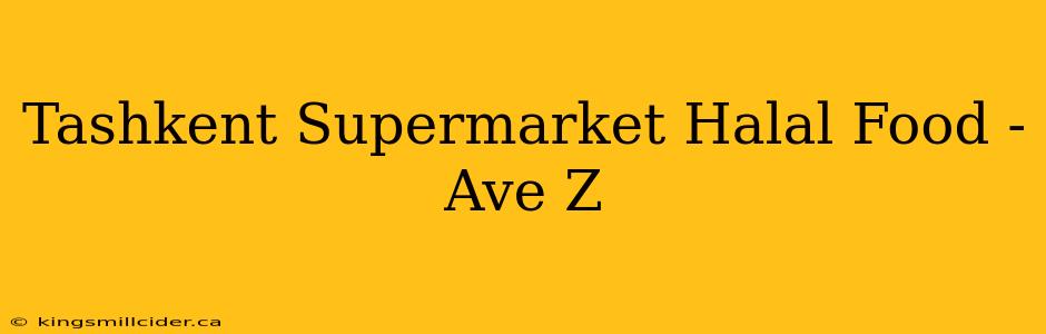 Tashkent Supermarket Halal Food - Ave Z