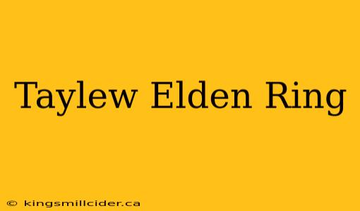 Taylew Elden Ring