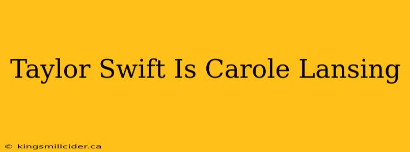 Taylor Swift Is Carole Lansing