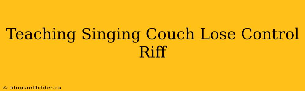 Teaching Singing Couch Lose Control Riff