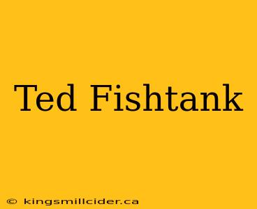 Ted Fishtank