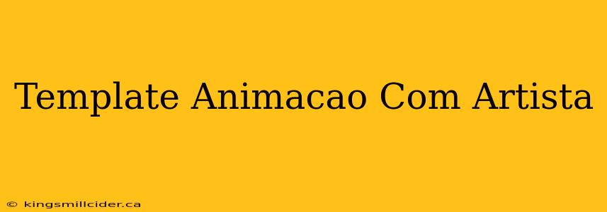 Template Animacao Com Artista