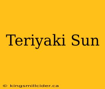 Teriyaki Sun