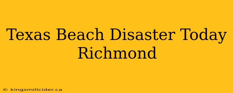 Texas Beach Disaster Today Richmond