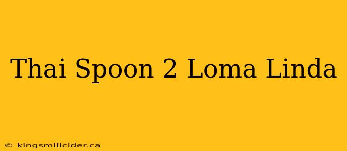 Thai Spoon 2 Loma Linda