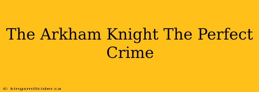 The Arkham Knight The Perfect Crime