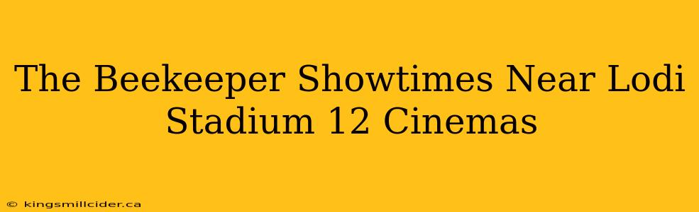 The Beekeeper Showtimes Near Lodi Stadium 12 Cinemas