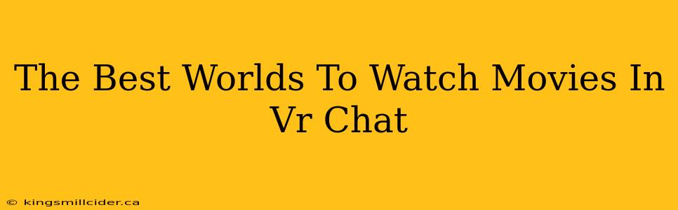 The Best Worlds To Watch Movies In Vr Chat