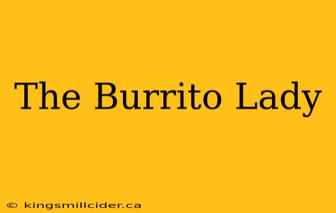 The Burrito Lady