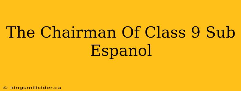 The Chairman Of Class 9 Sub Espanol