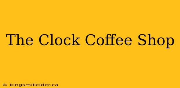 The Clock Coffee Shop