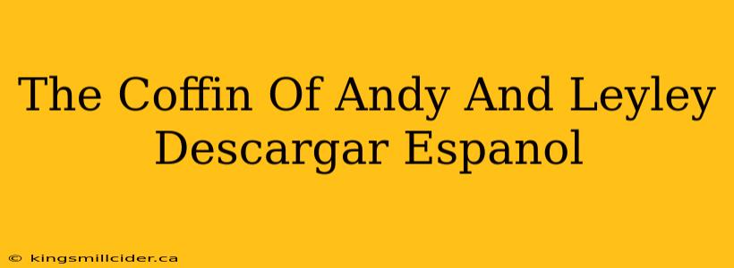 The Coffin Of Andy And Leyley Descargar Espanol