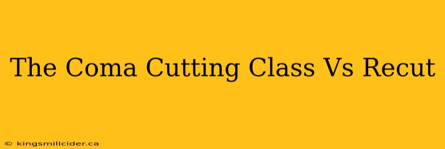 The Coma Cutting Class Vs Recut