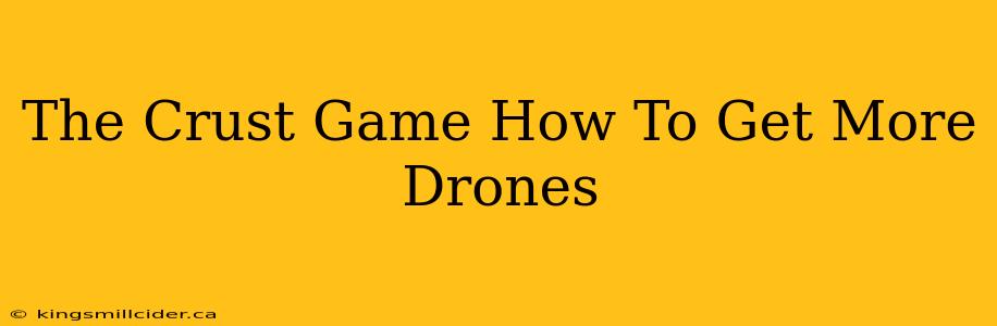 The Crust Game How To Get More Drones