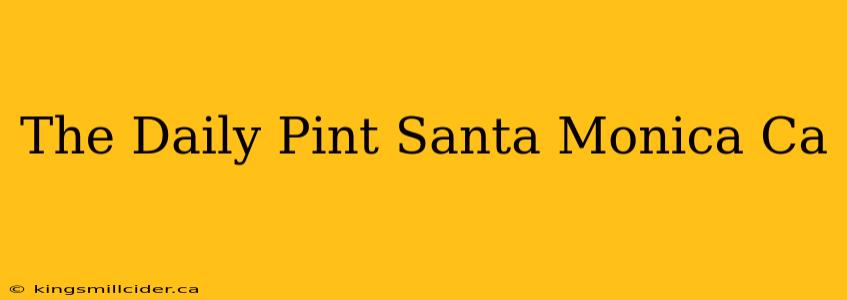 The Daily Pint Santa Monica Ca