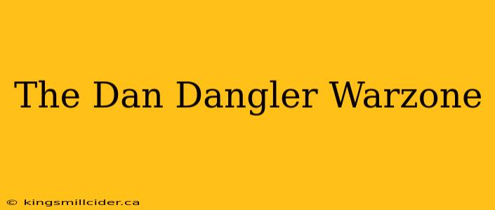 The Dan Dangler Warzone