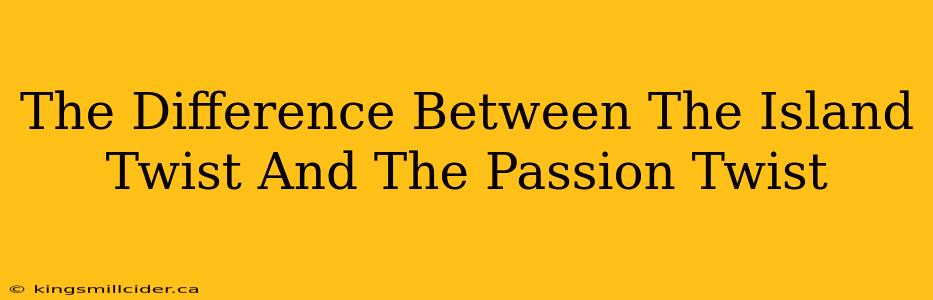 The Difference Between The Island Twist And The Passion Twist