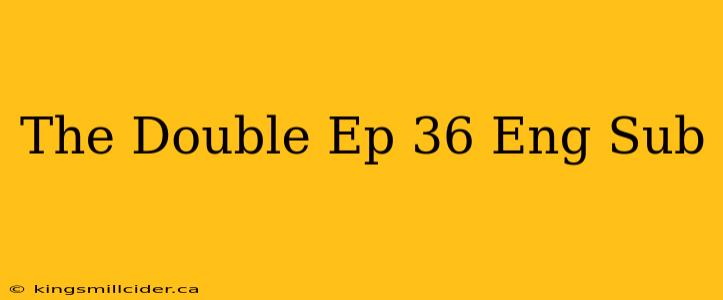 The Double Ep 36 Eng Sub