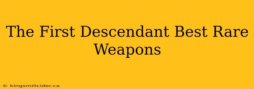 The First Descendant Best Rare Weapons