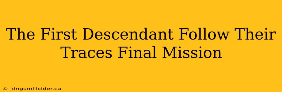 The First Descendant Follow Their Traces Final Mission