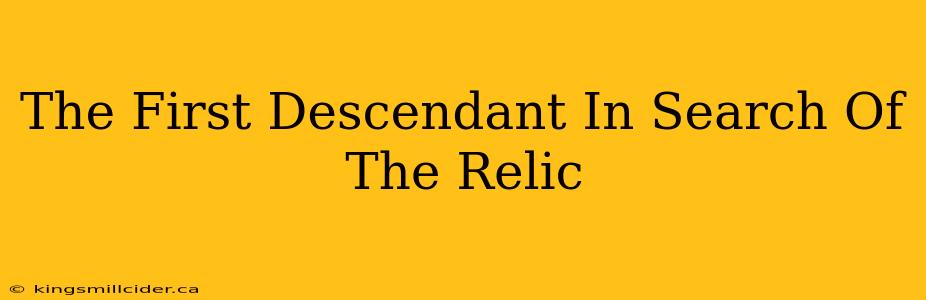 The First Descendant In Search Of The Relic