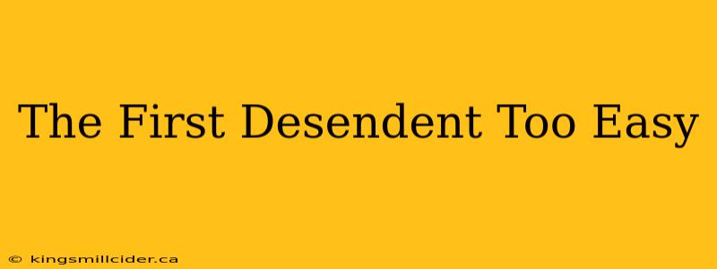 The First Desendent Too Easy