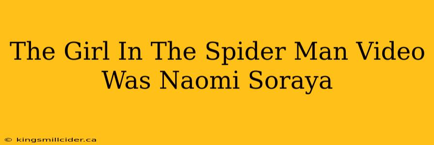 The Girl In The Spider Man Video Was Naomi Soraya