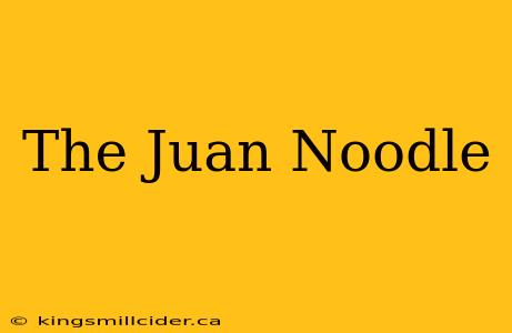 The Juan Noodle