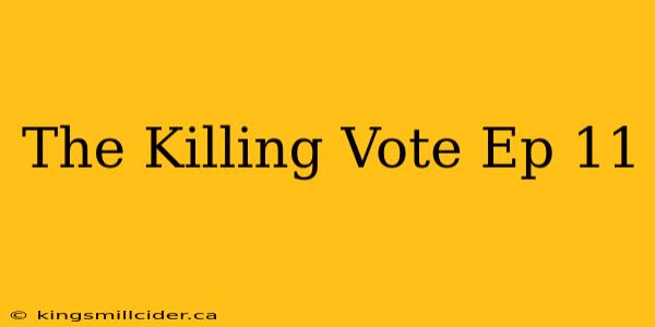 The Killing Vote Ep 11