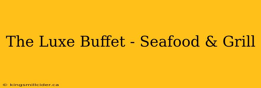 The Luxe Buffet - Seafood & Grill