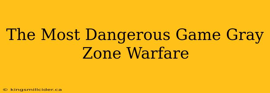 The Most Dangerous Game Gray Zone Warfare