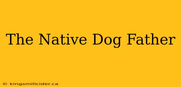 The Native Dog Father