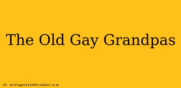 The Old Gay Grandpas