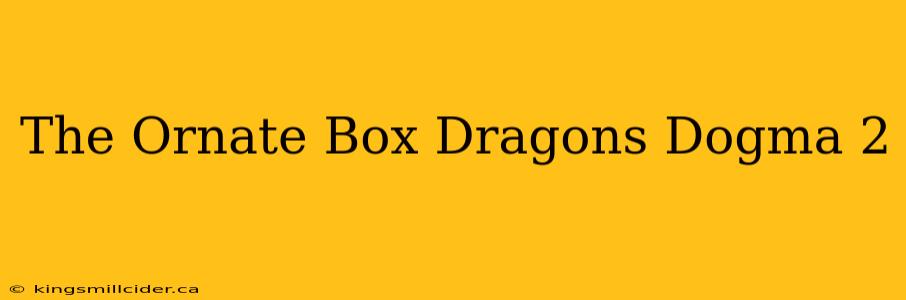 The Ornate Box Dragons Dogma 2