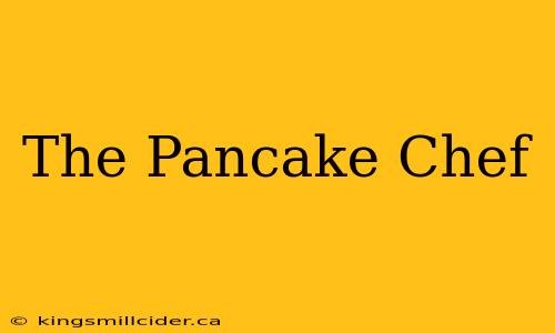 The Pancake Chef