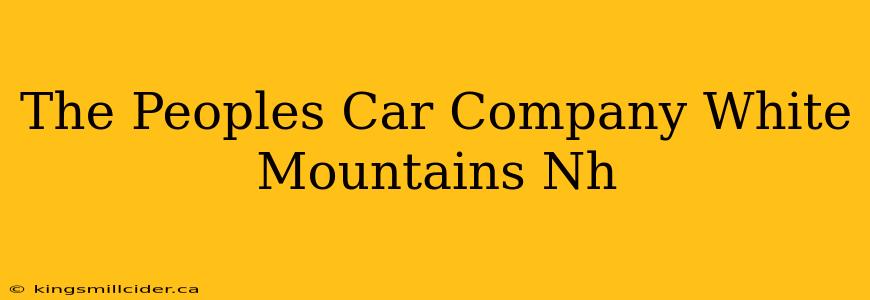 The Peoples Car Company White Mountains Nh