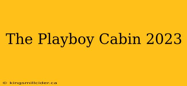 The Playboy Cabin 2023