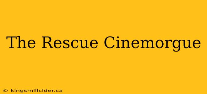 The Rescue Cinemorgue