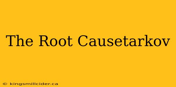 The Root Causetarkov