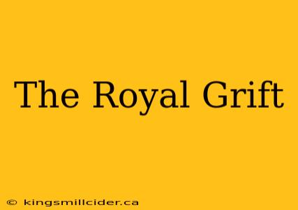 The Royal Grift